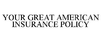 YOUR GREAT AMERICAN INSURANCE POLICY