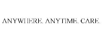ANYWHERE. ANYTIME. CARE.