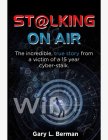 ST@LKING ON AIR THE INCREDIBLE, TRUE STORY FROM A VICTIM OF A 15 YEAR CYBER-STALK. WIF GARY L. BERMAN