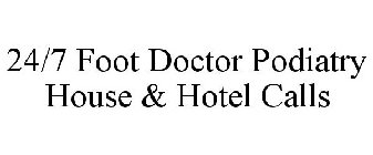 24/7 FOOT DOCTOR PODIATRY HOUSE & HOTEL CALLS