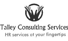 TALLEY CONSULTING SERVICES HR SERVICES AT YOUR FINGERTIPS