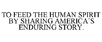 TO FEED THE HUMAN SPIRIT BY SHARING AMERICA'S ENDURING STORY.