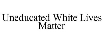UNEDUCATED WHITE LIVES MATTER