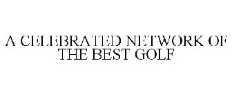 A CELEBRATED NETWORK OF THE BEST GOLF