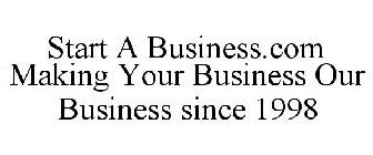 STARTABUSINESS.COM MAKING YOUR BUSINESS OUR BUSINESS SINCE 1998