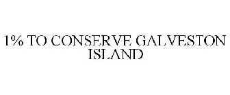 1% TO CONSERVE GALVESTON ISLAND