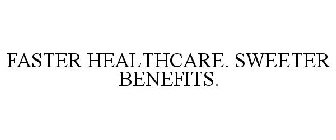 FASTER HEALTHCARE. SWEETER BENEFITS.