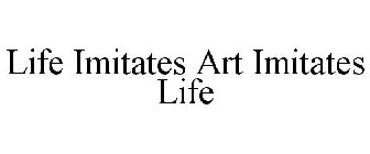 LIFE IMITATES ART IMITATES LIFE