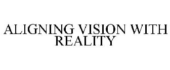 ALIGNING VISION WITH REALITY