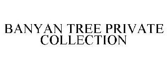 BANYAN TREE PRIVATE COLLECTION