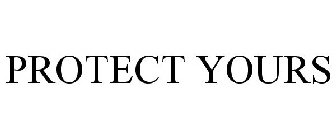 PROTECT YOURS