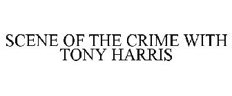 SCENE OF THE CRIME WITH TONY HARRIS