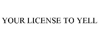 YOUR LICENSE TO YELL