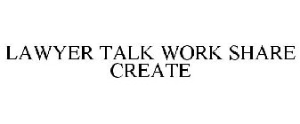 LAWYER TALK WORK SHARE CREATE