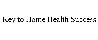 KEY TO HOME HEALTH SUCCESS