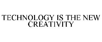 TECHNOLOGY IS THE NEW CREATIVITY