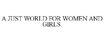 A JUST WORLD FOR WOMEN AND GIRLS.