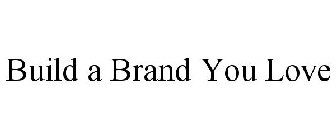 BUILD A BRAND YOU LOVE