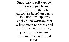 SMARTPHONE SOFTWARE FOR PROMOTING GOODS AND SERVICES OF OTHERS TO CUSTOMERS BASED ON USER'S LOCATION; SMARTPHONE APPLICATION SOFTWARE THAT ALLOWS USERS TO ACCESS AND OFFER COUPONS, REBATES, PRODUCT RE