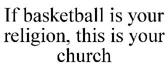 IF BASKETBALL IS YOUR RELIGION, THIS IS YOUR CHURCH