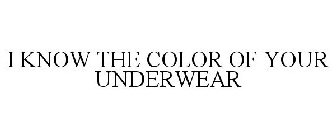 I KNOW THE COLOR OF YOUR UNDERWEAR