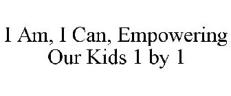 I AM, I CAN, EMPOWERING OUR KIDS 1 BY 1
