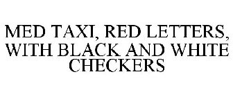 MED TAXI, RED LETTERS, WITH BLACK AND WHITE CHECKERS