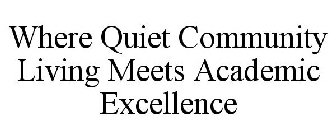 WHERE QUIET COMMUNITY LIVING MEETS ACADEMIC EXCELLENCE