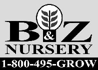 B&Z NURSERY 1-800-495-GROW