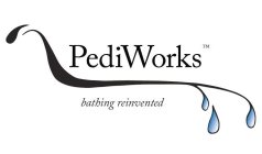 PEDIWORKS BATHING REINVENTED