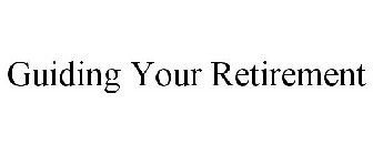 GUIDING YOUR RETIREMENT