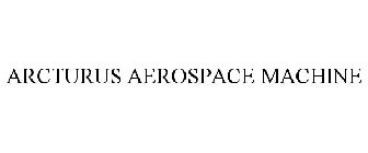 ARCTURUS AEROSPACE MACHINE