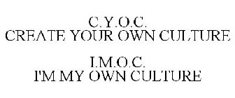 C.Y.O.C. CREATE YOUR OWN CULTURE I.M.O.C. I'M MY OWN CULTURE