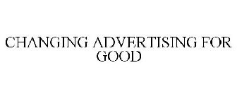 CHANGING ADVERTISING FOR GOOD