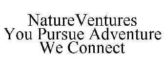 NATUREVENTURES YOU PURSUE ADVENTURE WE CONNECT