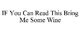 IF YOU CAN READ THIS BRING ME SOME WINE