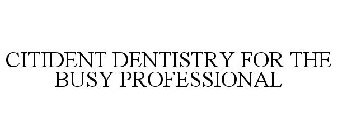 CITIDENT DENTISTRY FOR THE BUSY PROFESSIONAL
