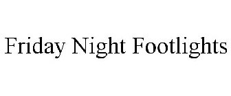 FRIDAY NIGHT FOOTLIGHTS