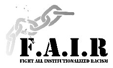 F.A.I.R FIGHT ALL INSTITUTIONALIZED RACISM