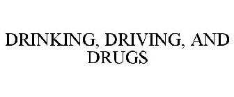 DRINKING, DRIVING, AND DRUGS