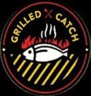 GRILLED CATCH