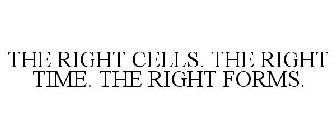 THE RIGHT CELLS. THE RIGHT TIME. THE RIGHT FORMS.