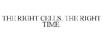 THE RIGHT CELLS. THE RIGHT TIME.