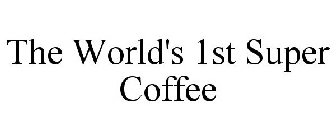 THE WORLD'S 1ST SUPER COFFEE
