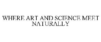 WHERE ART AND SCIENCE MEET NATURALLY
