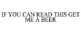 IF YOU CAN READ THIS GET ME A BEER