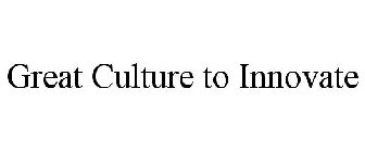 GREAT CULTURE TO INNOVATE