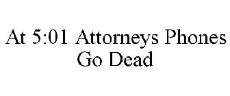 AT 5:01 ATTORNEYS PHONES GO DEAD