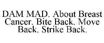 DAM. MAD. ABOUT BREAST CANCER BITE BACK MOVE BACK STRIKE BACK