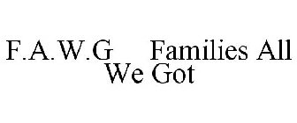 F.A.W.G FAMILIES ALL WE GOT